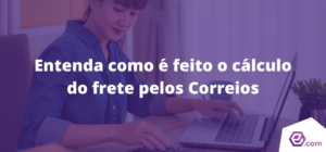 Entenda como é feito o cálculo do frete pelos Correios