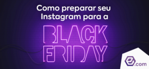 Aprenda a preparar o Instagram para a Black Friday com essas dicas!
